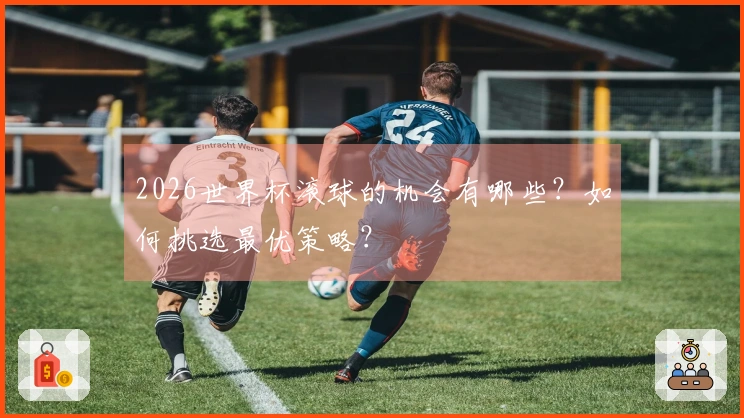 2026世界杯滚球的机会有哪些？如何挑选最优策略？