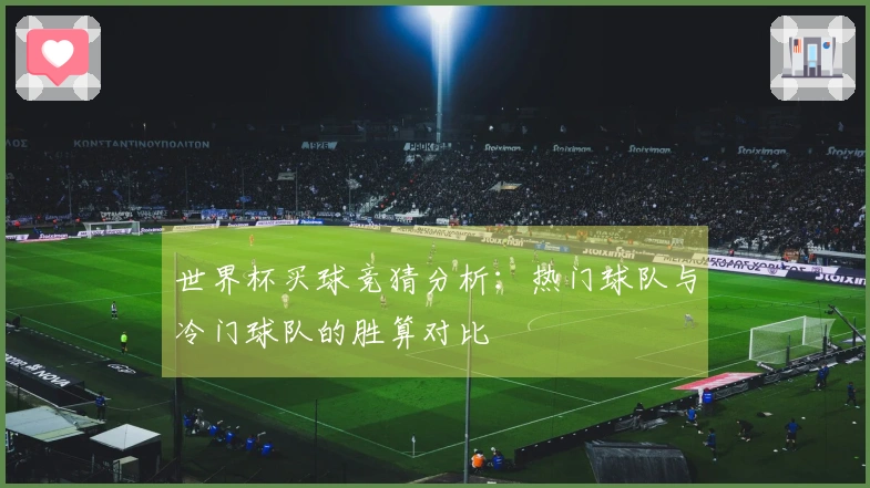 世界杯买球竞猜分析：热门球队与冷门球队的胜算对比